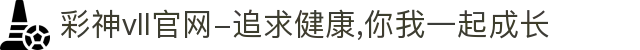 彩神vll官网-追求健康,你我一起成长